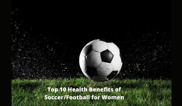 Top 10 Health Benefits of Soccer/Football for Women
