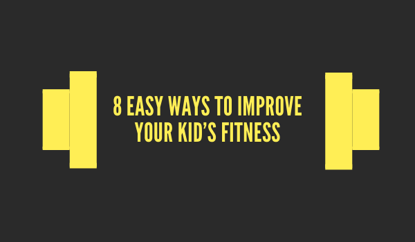 8 Easy Ways to Improve your Kid’s Fitness