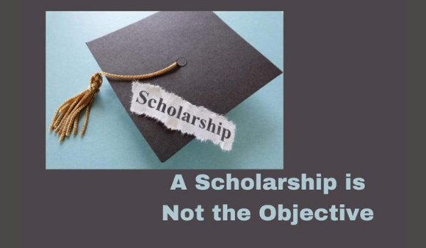 A Scholarship is Not the Objective