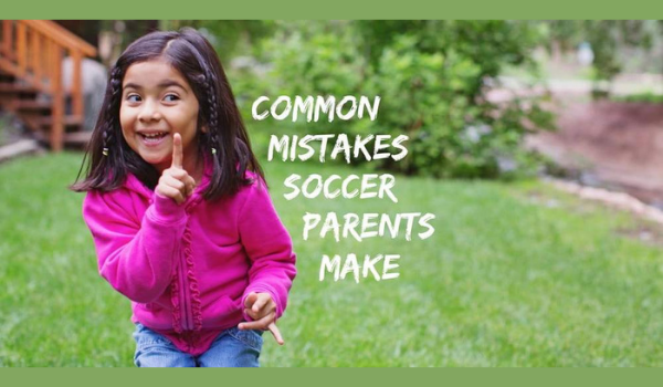 Common Mistakes Soccer Parents Make