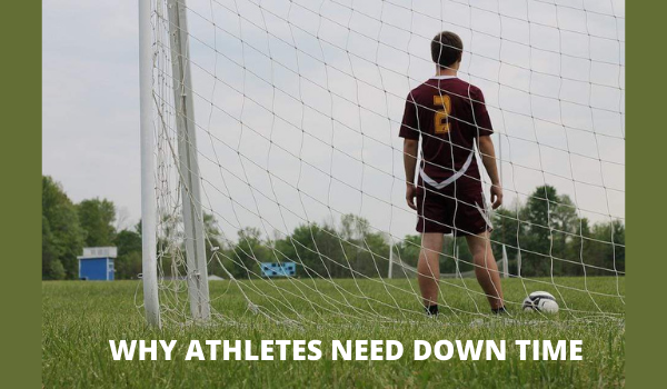 WHY ATHLETES NEED DOWN TIME