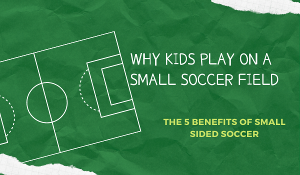 WHY KIDS PLAY ON A SMALL SOCCER FIELD