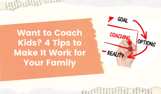 Want to Coach Kids? 4 Tips to Make It Work for Your Family