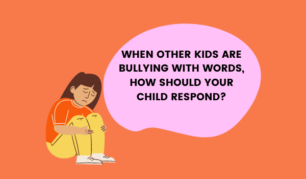 When Other Kids Are Bullying with Words, How Should Your Child Respond?