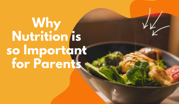 Why Nutrition is so Important for Parents