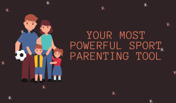 Your Most Powerful Sport Parenting Tool