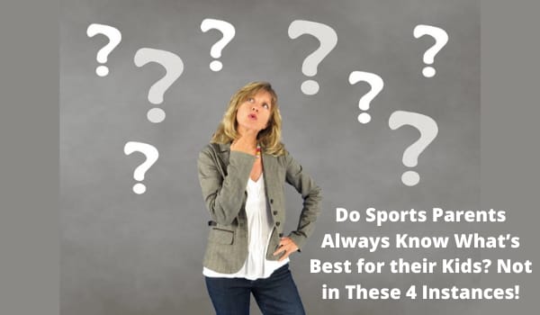 Do Sports Parents Always Know What’s Best for their Kids? Not in These 4 Instances!