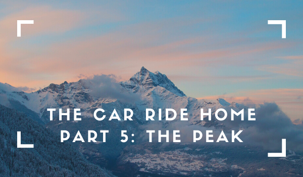 The Car Ride Home Part 5: The Peak