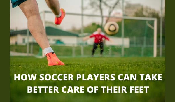 HOW SOCCER PLAYERS CAN TAKE BETTER CARE OF THEIR FEET