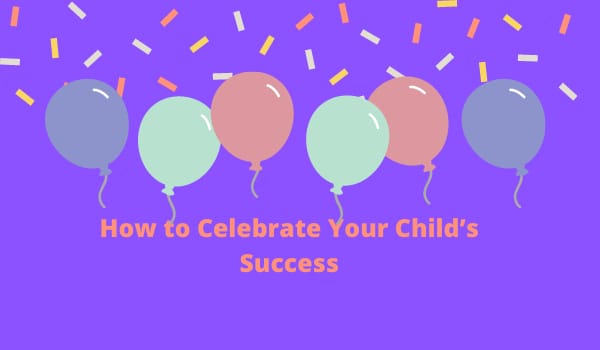 How to Celebrate Your Child’s Success