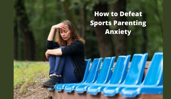 How to Defeat Sports Parenting Anxiety