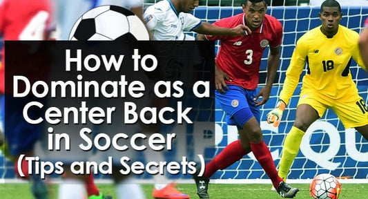 How to Dominate as a Center Back in Soccer (Tips and Secrets)