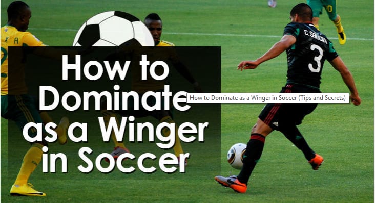 How to Dominate as a Winger in Soccer (Tips and Secrets)