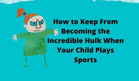 How to Keep From Becoming the Incredible Hulk When Your Child Plays Sports
