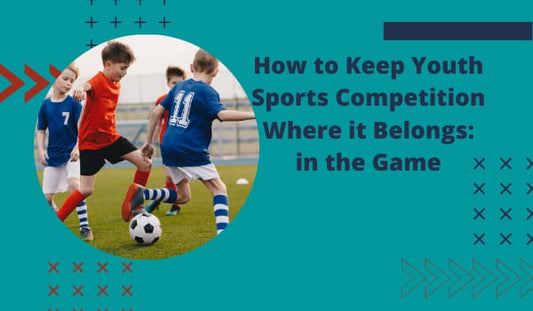 How to Keep Youth Sports Competition Where it Belongs: in the Game
