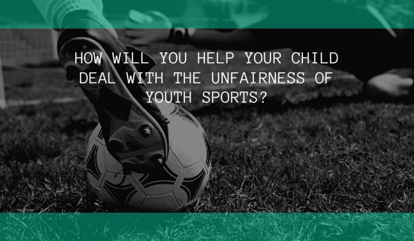 How Will You Help Your Child Deal With the Unfairness of Youth Sports?