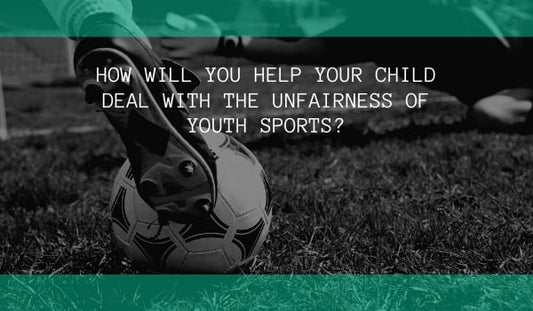 How Will You Help Your Child Deal With the Unfairness of Youth Sports?