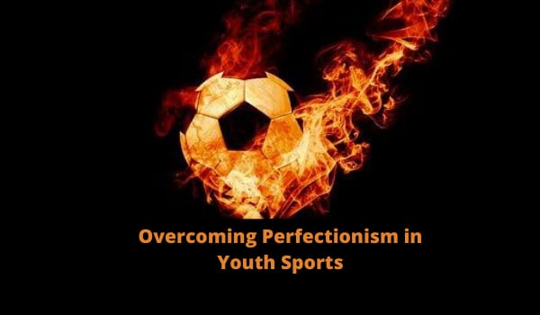 Overcoming Perfectionism in Youth Sports