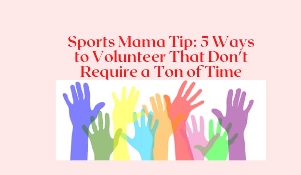 Sports Mama Tip: 5 Ways to Volunteer That Don't Require a Ton of Time