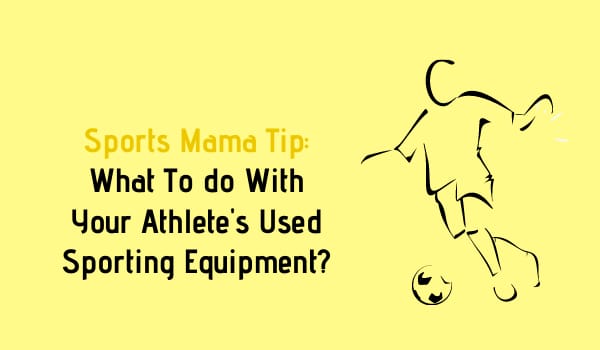 Sports Mama Tip: What To do With Your Athlete's Used Sporting Equipment?