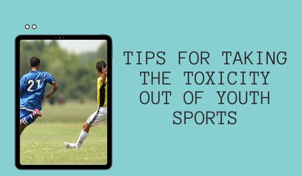 Tips for Taking the Toxicity Out of Youth Sports