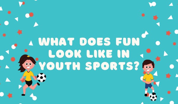 What Does Fun Look Like in Youth Sports?