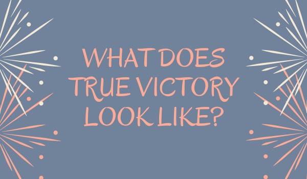 What Does True Victory Look Like?