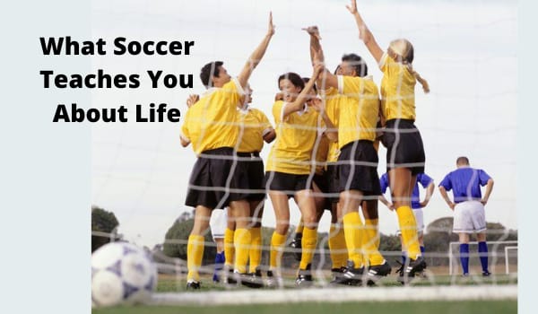 What Soccer Teaches You About Life